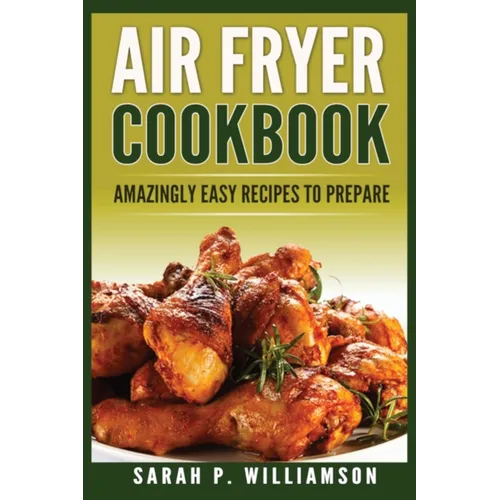 Air Fryer Cookbook: Amazingly Easy Recipes To Prepare - Paperback