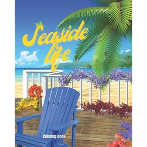 Seaside Life Coloring Book: An Adult Coloring Book Featuring Fun and Relaxing Scenes By the Sea, Fun and Relaxing Beach Vacation Scenes, Peaceful - Paperback