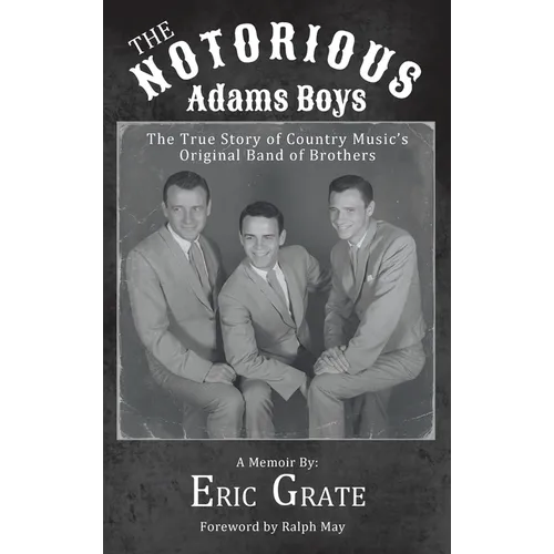 The Notorious Adams Boys: The True Story of Country Music's Original Band of Brothers - Hardcover