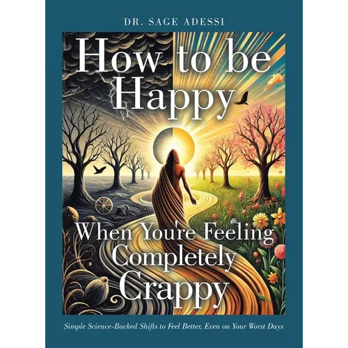 How to be Happy When You're Feeling Completely Crappy: Simple Science-Backed Shifts to Feel Better, Even on Your Worst Days - Hardcover