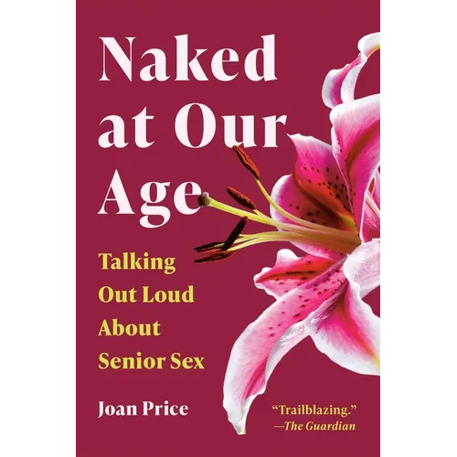 Naked at Our Age: Talking Out Loud about Senior Sex - Paperback
