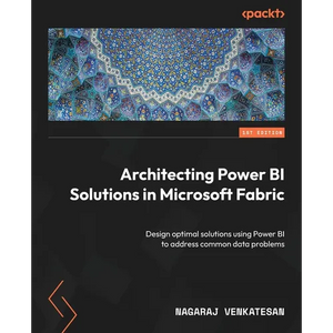 Architecting Power BI Solutions in Microsoft Fabric: Design optimal solutions using Power BI to address common data problems - Paperback