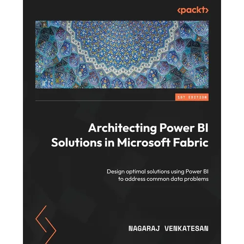 Architecting Power BI Solutions in Microsoft Fabric: Design optimal solutions using Power BI to address common data problems - Paperback