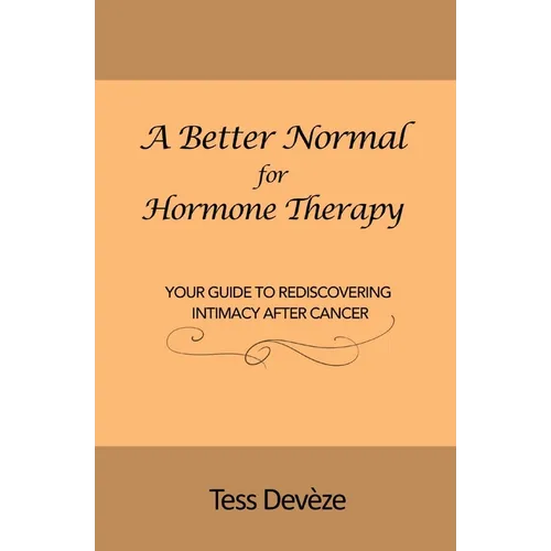 A Better Normal for Hormone Therapy: Your Guide to Rediscovering Intimacy After Cancer - Paperback