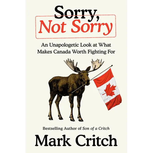 Sorry, Not Sorry: An Unapologetic Look at What Makes Canada Worth Fighting for - Hardcover
