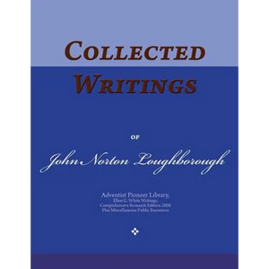 Collected Writings of John Norton Loughborough: Words of the Pioneer Adventists - Paperback