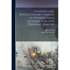 Colonial and Revolutionary Families of Pennsylvania; Genealogical and Personal Memoirs: 1 - Paperback