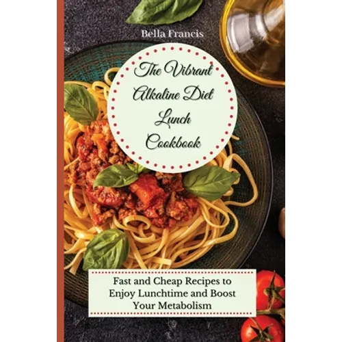 The Vibrant Alkaline Diet Lunch Cookbook: Fast and Cheap Recipes to Enjoy Lunchtime and Boost Your Metabolism - Paperback