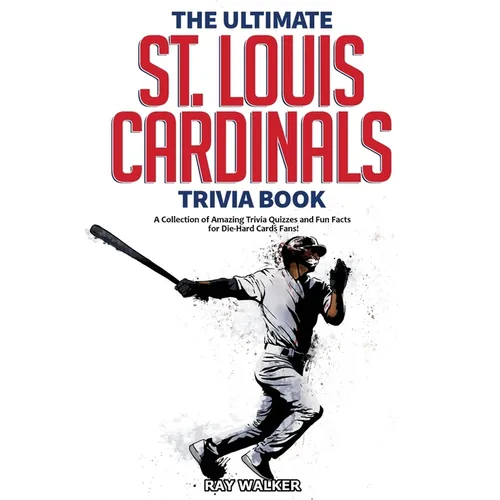The Ultimate St. Louis Cardinals Trivia Book: A Collection of Amazing Trivia Quizzes and Fun Facts for Die-Hard Cardinals Fans! - Paperback