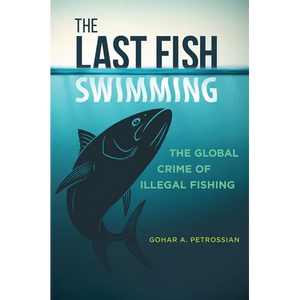 The Last Fish Swimming: The Global Crime of Illegal Fishing - Hardcover