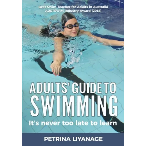 Adults' Guide To Swimming: It's Never Too Late To Learn - Paperback