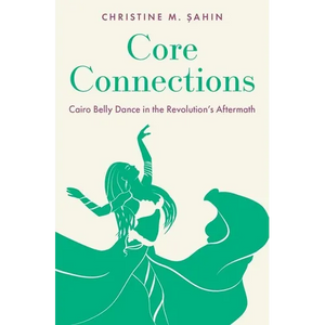 Core Connections: Cairo Belly Dance in the Revolution's Aftermath - Paperback
