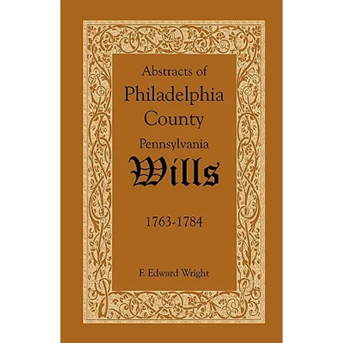 Abstracts of Philadelphia County, Pennsylvania Wills, 1763-1784 - Paperback