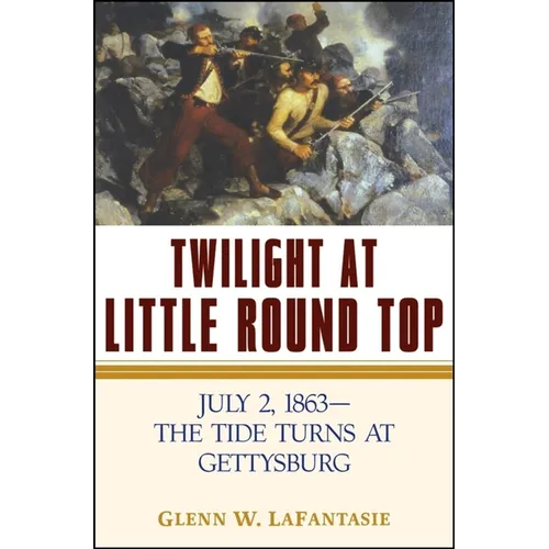 Twilight at Little Round Top: July 2, 1863--The Tide Turns at Gettysburg - Hardcover