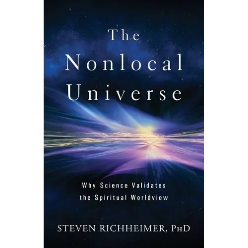 The Nonlocal Universe: Why Science Validates the Spiritual Worldview - Paperback