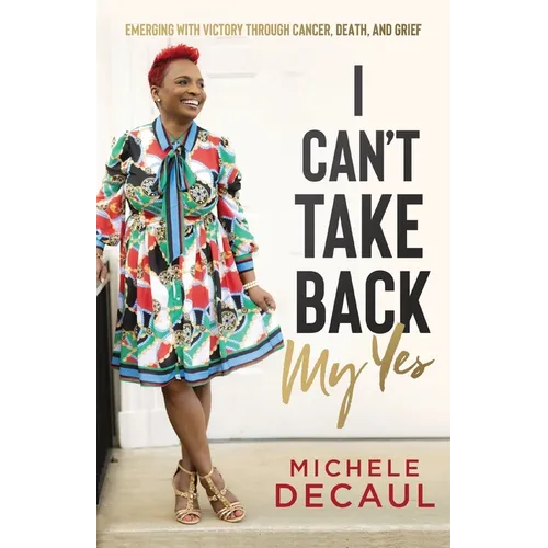 I Can't Take Back My Yes: Emerging with Victory through Cancer, Death, and Grief - Paperback