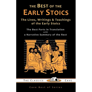 The Best of the Early Stoics: The Lives, Writings & Teachings of the Early Stoics - Paperback