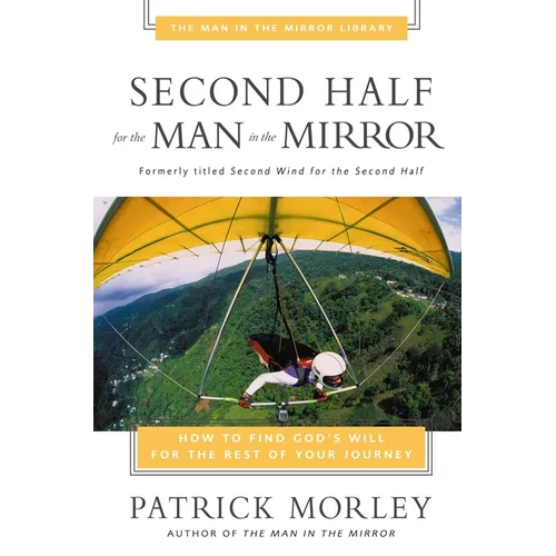 Second Half for the Man in the Mirror: How to Find God's Will for the Rest of Your Journey - Paperback