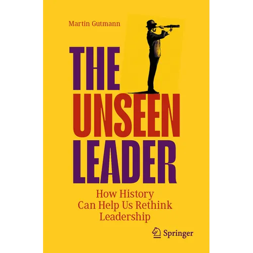The Unseen Leader: How History Can Help Us Rethink Leadership - Paperback