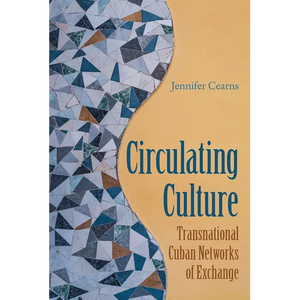 Circulating Culture: Transnational Cuban Networks of Exchange - Paperback