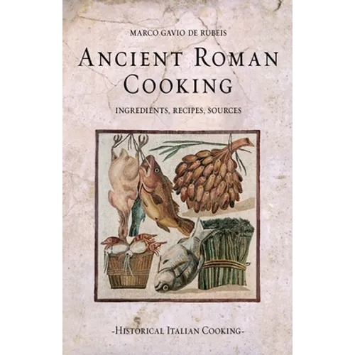 Ancient Roman Cooking: Ingredients, Recipes, Sources - Paperback