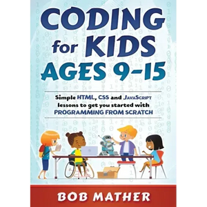 Coding for Kids Ages 9-15: Simple HTML, CSS and JavaScript lessons to get you started with Programming from Scratch - Paperback