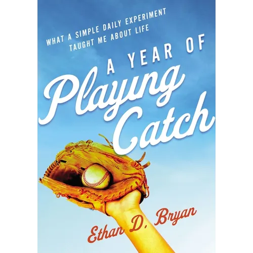 A Year of Playing Catch: What a Simple Daily Experiment Taught Me about Life - Paperback