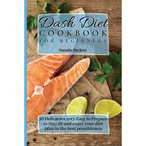 Dash Diet Cookbook for Beginners: 50 Delicacies very Easy to Prepare to Stay fit and enjoy your diet plan in the best possible way - Paperback
