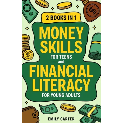 Money Skills for Teens and Financial Literacy for Young Adults: 2 Books in 1 - Learn Successful Money Management and Personal Finance Skills to Go Fro