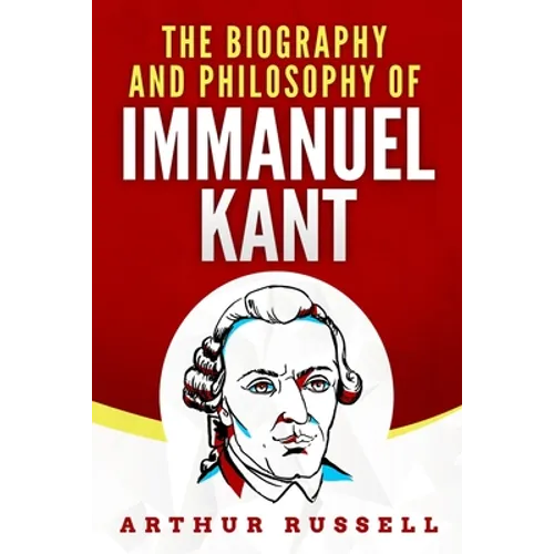 The Biography and Philosophy of Immanuel Kant - Paperback