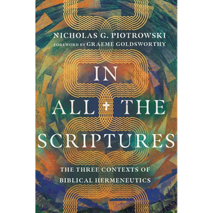 In All the Scriptures: The Three Contexts of Biblical Hermeneutics - Paperback