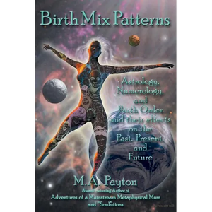 Birth Mix Patterns: Astrology, Numerology and Birth Order and Their Effects on the Past, Present and Future - Paperback