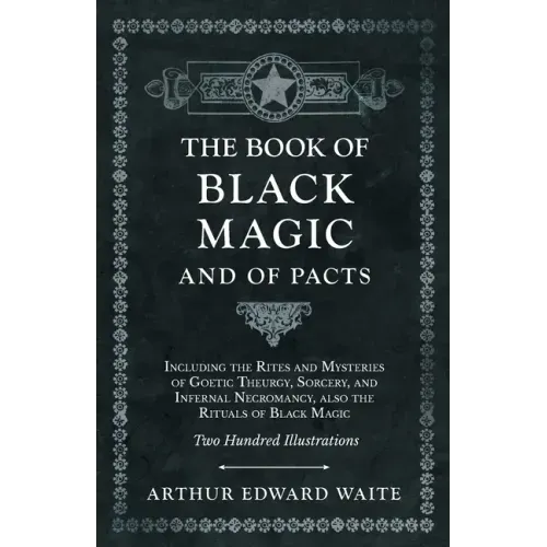 The Book of Black Magic and of Pacts: Including the Rites and Mysteries of Goetic Theurgy, Sorcery, and Infernal Necromancy, also the Rituals of Black - Hardcover