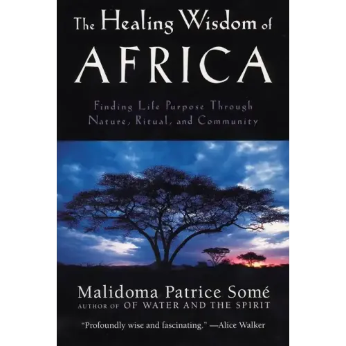 The Healing Wisdom of Africa: Finding Life Purpose Through Nature, Ritual, and Community - Paperback