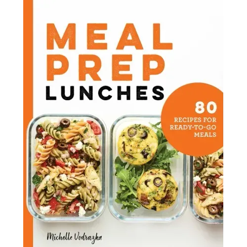 Meal Prep Lunches: 80 Recipes for Ready-To-Go Meals - Paperback