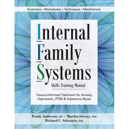 Internal Family Systems Skills Training Manual: Trauma-Informed Treatment for Anxiety, Depression, Ptsd & Substance Abuse - Paperback