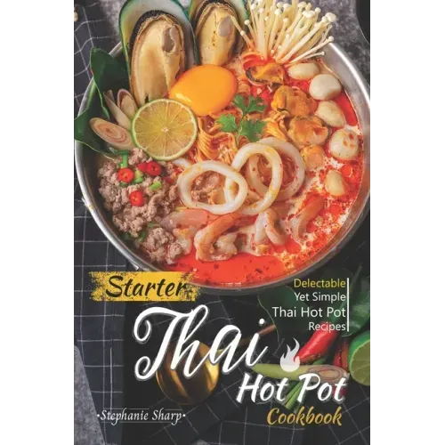 Starter Thai Hot Pot Cookbook: Delectable Yet Simple Thai Hot Pot Recipes - Paperback