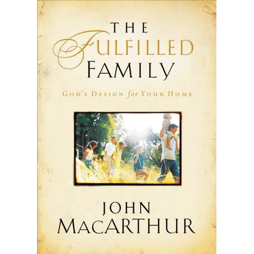 The Fulfilled Family: God's Design for Your Family