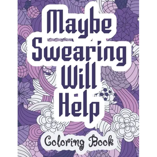 Maybe Swearing Will Help - Coloring Book: Swear & Cussing Words Coloring Book for Adults to Release your Anger - Paperback