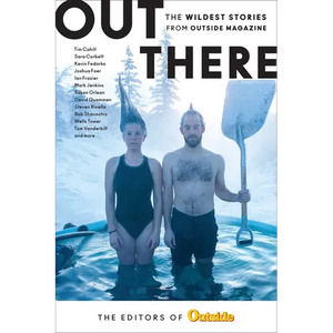 Out There: The Wildest Stories from Outside Magazine - Hardcover