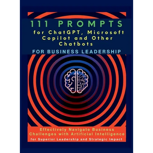 111 Prompts for ChatGPT, Microsoft Copilot and Other Chatbots for Business Leadership: Effectively Navigate Business Challenges with Artificial Intell - Hardcover