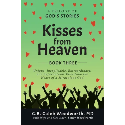 Kisses from Heaven: Unique, Inexplicable, Extraordinary, and Supernatural Tales from the Heart of a Miraculous God - Paperback