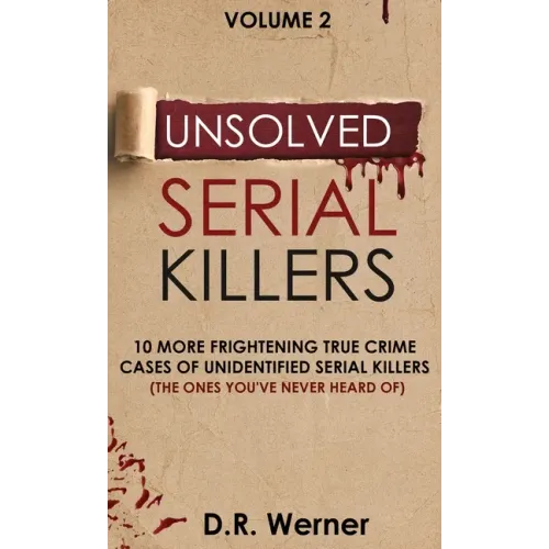 Unsolved Serial Killers: 10 More Frightening True Crime Cases of Unidentified Serial Killers (The Ones You've Never Heard of) Volume 2 - Hardcover