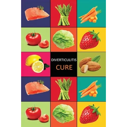 DIverticulitis: Diverticulitis Diet - Diverticulitis Recipes -Diverticulitis Cookbook - Diverticulitis Cure - Diverticuiltis Pain Free - Paperback