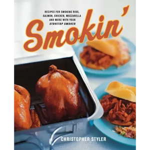 Smokin': Recipes for Smoking Ribs, Salmon, Chicken, Mozzarella, and More with Your Stovetop Smoker - Paperback