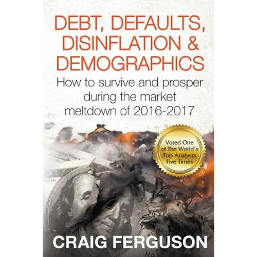 Debt, Defaults, Disinflation & Demographics: Debt, Defaults, Disinflation & Demographics: How to survive and prosper during the market meltdown of 201 - Paperback