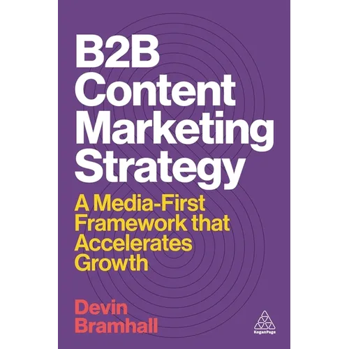 B2B Content Marketing Strategy: A Media-First Framework That Accelerates Growth - Paperback