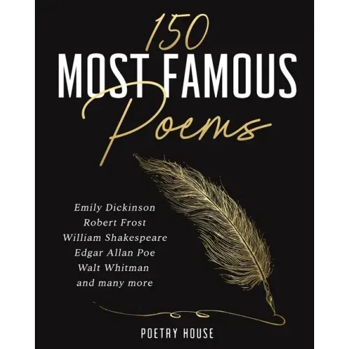 The 150 Most Famous Poems: Emily Dickinson, Robert Frost, William Shakespeare, Edgar Allan Poe, Walt Whitman and many more - Paperback