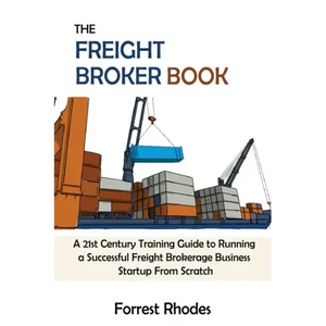 The Freight Broker Book: A 21st Century Training Guide to Running a Successful Freight Brokerage Business Startup From Scratch - Paperback
