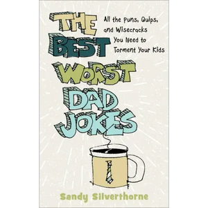 The Best Worst Dad Jokes: All the Puns, Quips, and Wisecracks You Need to Torment Your Kids - Paperback
